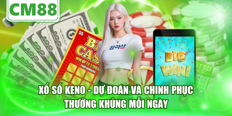 Xổ Số Keno - Dự Đoán Và Chinh Phục Thưởng Khủng Mỗi Ngày